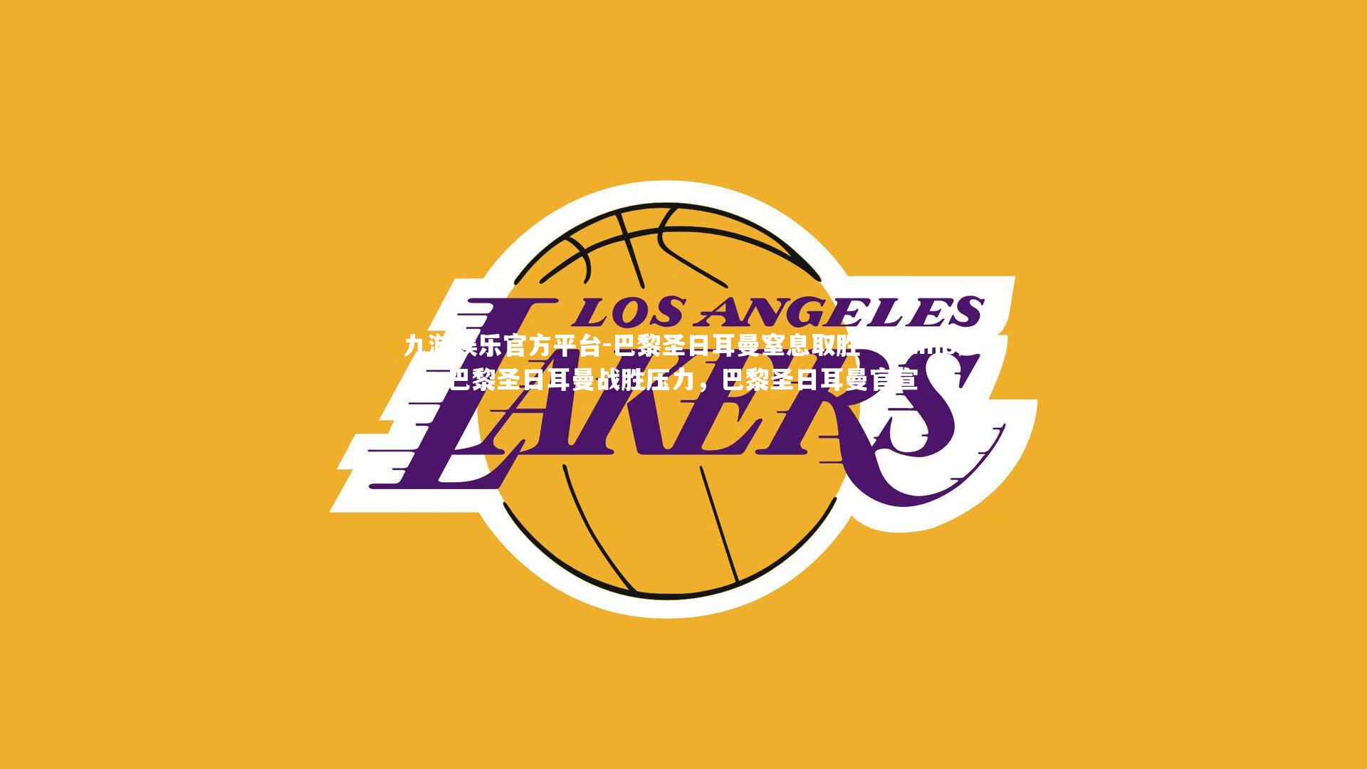 九游娱乐官方平台-巴黎圣日耳曼窒息取胜 =&gt; 巴黎圣日耳曼战胜压力，巴黎圣日耳曼官宣